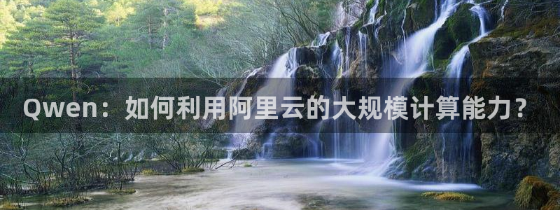Qwen：如何利用阿里云的大规模计算能力？